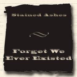 Stained Ashes : Forget We Ever Existed